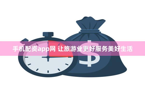 手机配资app网 让旅游业更好服务美好生活